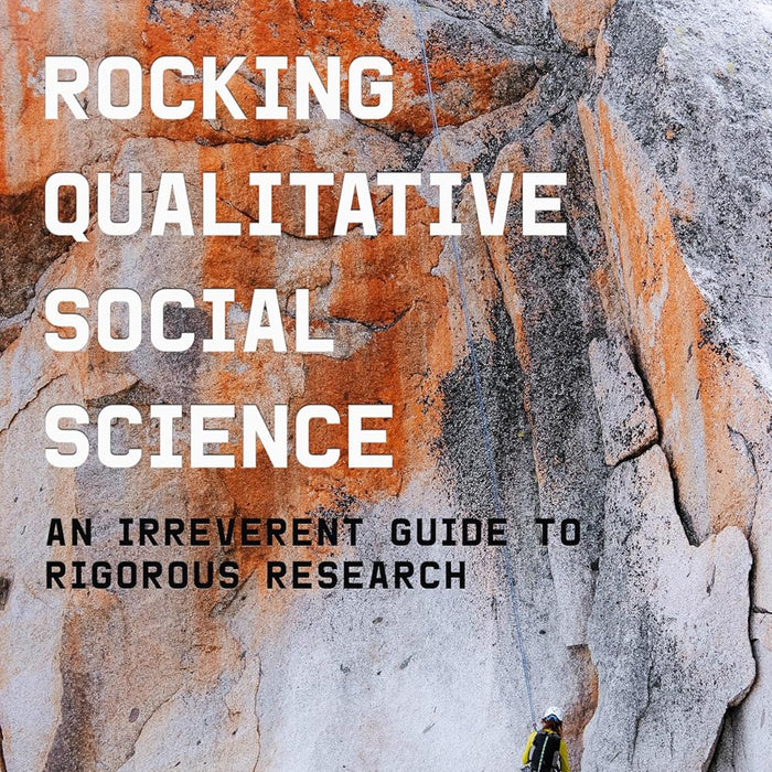 Rocking Qualitative Social Science: An Irreverent Guide to Rigorous Research  Rocking Qualitative Social Science: An Irreverent Guide to Rigorous Research