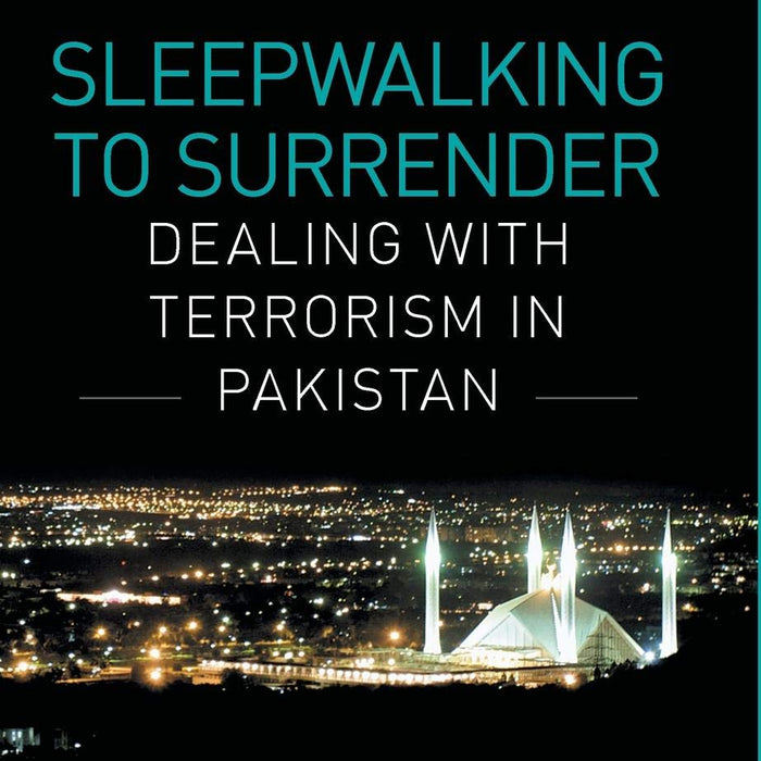 Sleepwalking to Surrender: Dealing With Terrorism In Pakistan Sleepwalking to Surrender: Dealing With Terrorism In Pakistan