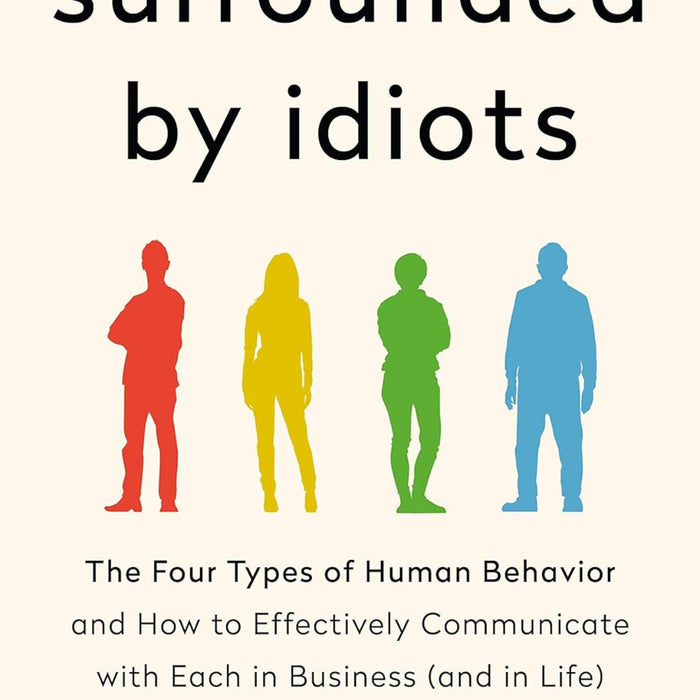 Surrounded by Idiots: The Four Types of Human Behavior and How to Effectively Communicate with Each in Business (and in Life) Surrounded by Idiots: The Four Types of Human Behavior and How to Effectively Communicate with Each in Business (and in Life)