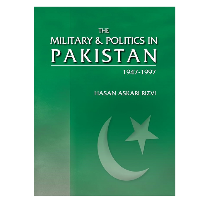 The Military and Politics in Pakistan 1947-1997 By Hasan Askari Rizvi The Military and Politics in Pakistan 1947-1997 By Hasan Askari Rizvi
