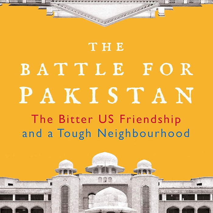 The Battle for Pakistan: The Bitter Us Friendship and a Tough Neighbourhood The Battle for Pakistan: The Bitter Us Friendship and a Tough Neighbourhood