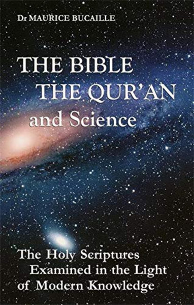 The Bible, the Qu'ran and Science: The Holy Scriptures Examined in the Light of Modern Knowledge