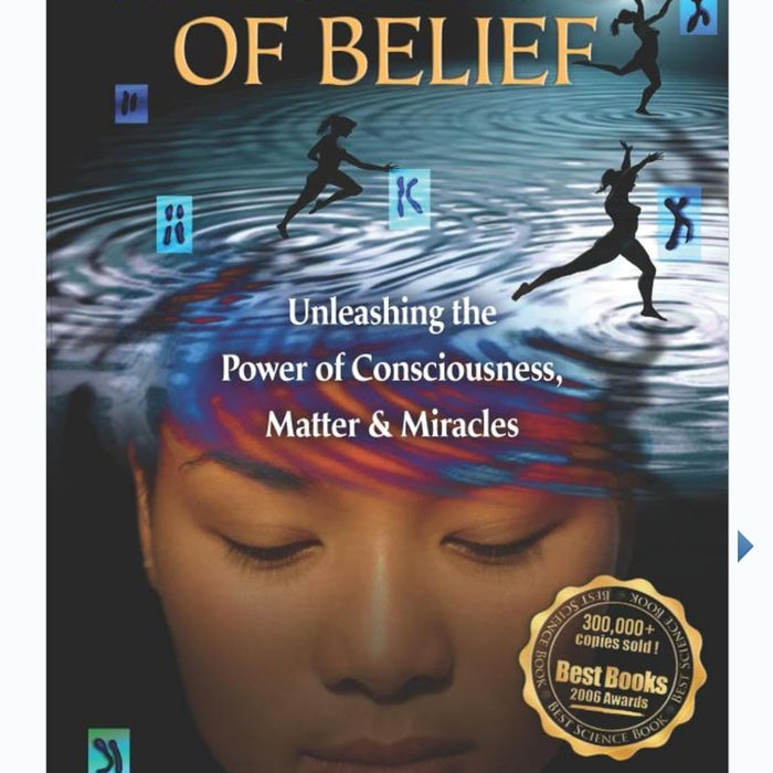 The Biology of Belief: Unleashing the Power of Consciousness, Matter, & Miracles The Biology of Belief: Unleashing the Power of Consciousness, Matter, & Miracles