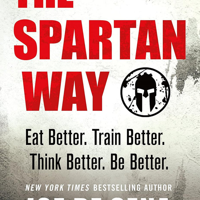 The Spartan Way: Eat Better, Train Better, Think Better, Be Better  The Spartan Way: Eat Better, Train Better, Think Better, Be Better