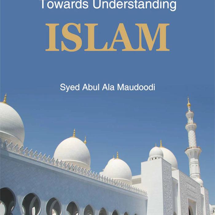 Towards Understanding Islam by Syed Abu Alaa Maududi Towards Understanding Islam by Syed Abu Alaa Maududi