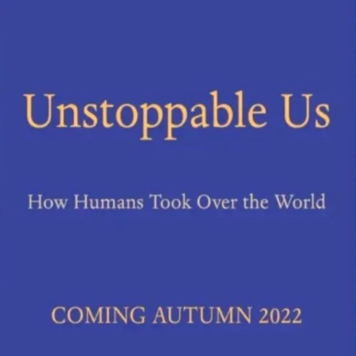 Unstoppable Us: How Humans Took Over the World  Unstoppable Us: How Humans Took Over the World