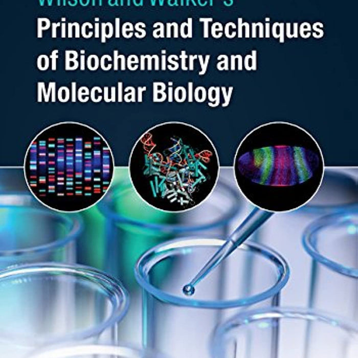 Wilson and Walker's Principles and Techniques of Biochemistry and Molecular Biology  Wilson and Walker's Principles and Techniques of Biochemistry and Molecular Biology