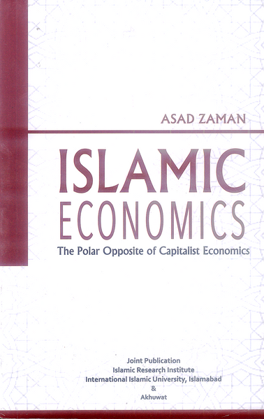 Islamic Economics (The Polar Opposite of Capitalist Economics) By Asad Zaman
