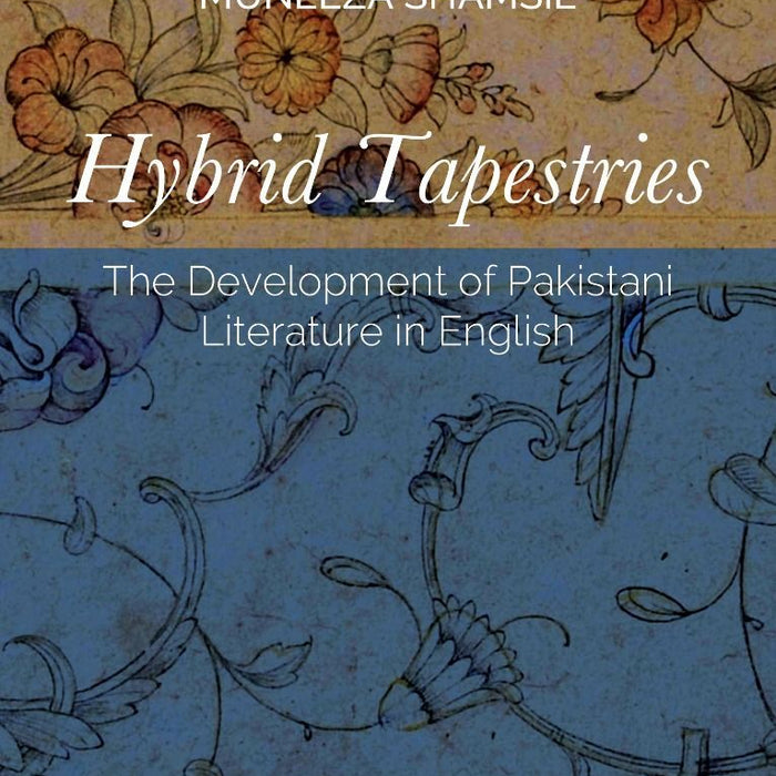 Hybrid Tapestries: The Development of Pakistani Literature In English Hybrid Tapestries: The Development of Pakistani Literature In English