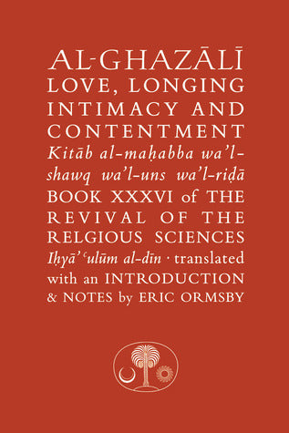 Al Ghazali On Love Longing Intimacy And Contentment Translator Eric Orms