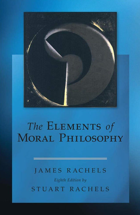 The Elements of Moral Philosophy  By James Rachels  & Stuart Rachels The Elements of Moral Philosophy  By James Rachels  & Stuart Rachels