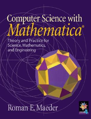 Computer Science with MATHEMATICA : Theory and Practice for Science, Mathematics, and Engineering by Roman E. Maeder (Author) Computer Science with MATHEMATICA : Theory and Practice for Science, Mathematics, and Engineering by Roman E. Maeder (Author)