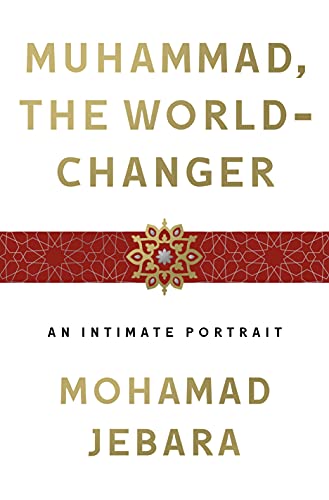 Muhammad, the World-Changer: An Intimate Portrait Muhammad, the World-Changer: An Intimate Portrait