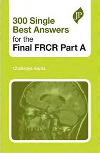 300 Single Best Answers for the Final FRCR Part A by Chaitanya Gupta (Author) 300 Single Best Answers for the Final FRCR Part A by Chaitanya Gupta (Author)