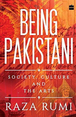 Being Pakistani: Society Culture and the Art By Raza Rumi Being Pakistani: Society Culture and the Art By Raza Rumi
