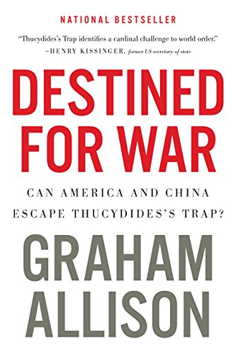 Destined for War: Can America and China Escape Thucydides's Trap? by Graham Allison Destined for War: Can America and China Escape Thucydides's Trap? by Graham Allison