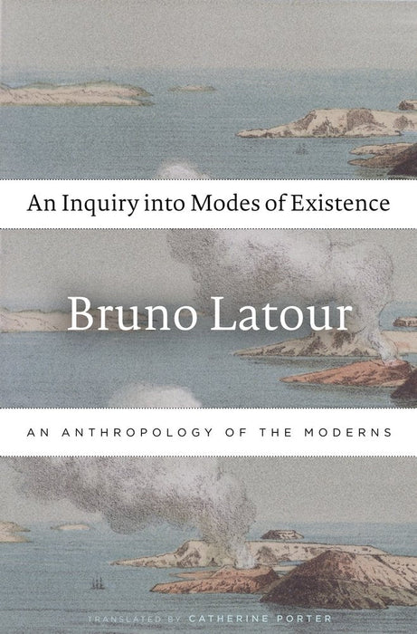 An Inquiry into Modes of Existence: An Anthropology of the Moderns  An Inquiry into Modes of Existence: An Anthropology of the Moderns