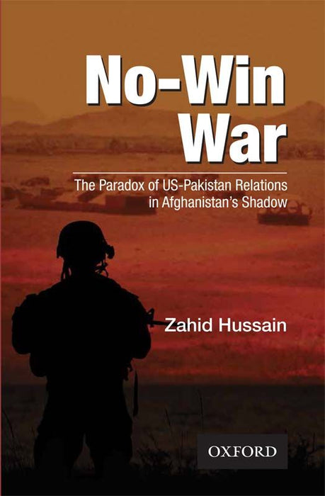 No-Win War: The Paradox Of US-Pakistan Relations In Afghanistan's Shadow No-Win War: The Paradox Of US-Pakistan Relations In Afghanistan's Shadow