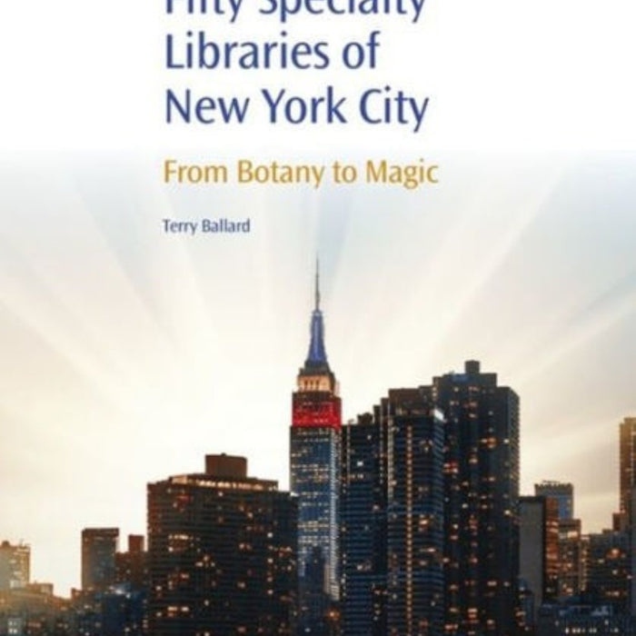 Fifty Specialty Libraries of New York City: From Botany to Magic  Fifty Specialty Libraries of New York City: From Botany to Magic