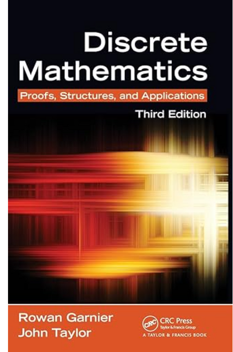 Discrete Mathematics Proofs, Structures and Applications, 3rd Edition  By Rowan Garnier, John Taylor Discrete Mathematics Proofs, Structures and Applications, 3rd Edition  By Rowan Garnier, John Taylor