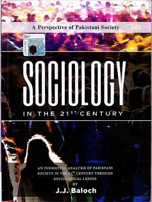 SOCIOLOGY IN THE 21st CENTURY: A PERSPECTIVE OF PAKISTANI SOCIETY by J. J. BALOCH SOCIOLOGY IN THE 21st CENTURY: A PERSPECTIVE OF PAKISTANI SOCIETY by J. J. BALOCH