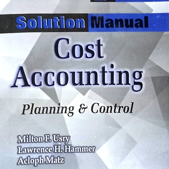 Solution Manual Cost Accounting: Planning & Control  Solution Manual Cost Accounting: Planning & Control