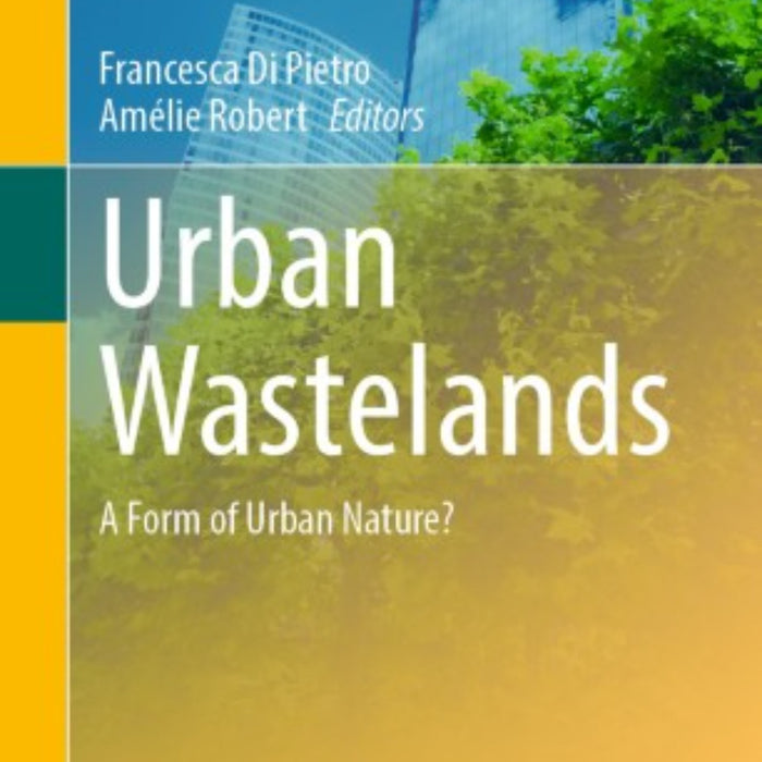 Urban Wastelands: A Form of Urban Nature? (Cities and Nature)  Urban Wastelands: A Form of Urban Nature? (Cities and Nature)