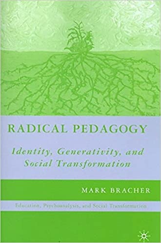Radical Pedagogy: Identity, Generativity, and Social Transformation (Education, Psychoanalysis, and Social Transformation)  by M. Bracher (Author) Radical Pedagogy: Identity, Generativity, and Social Transformation (Education, Psychoanalysis, and Social Transformation)  by M. Bracher (Author)