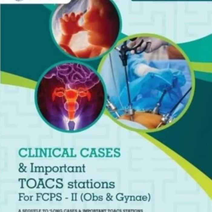 Clinical Cases & Important TOACS Stations For FCPS-II ( OBS GYNAE ) 3rd Edition Clinical Cases & Important TOACS Stations For FCPS-II ( OBS GYNAE ) 3rd Edition