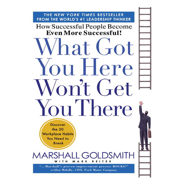 What Got You Here Won'T Get You There By Marshall Goldsmith
