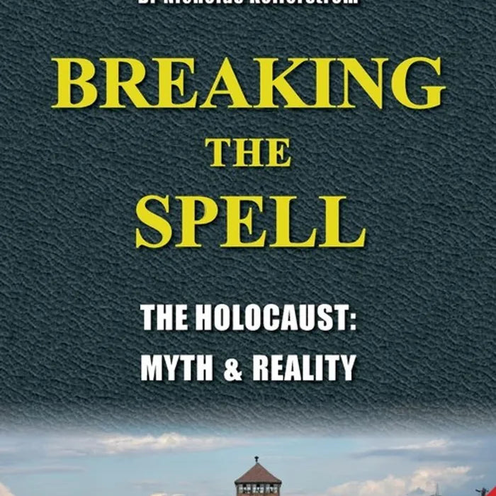 Breaking The Spell The Holocaust Myth And Reality By Nicholas Kollerstrom