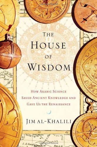  The House of Wisdom: How Arabic Science Saved Ancient Knowledge and Gave Us the Renaissance