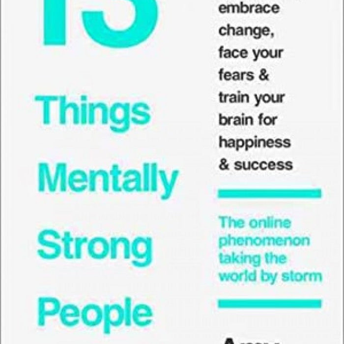 13 Things Mentally Strong People Don't Do  by Amy Morin