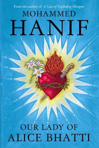 Our Lady of Alice Bhatti by Mohammed Hanif (Author)