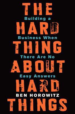 The Hard Thing About Hard Things: Ben Horowitz