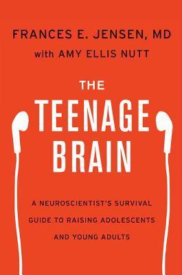 The Teenage Brain by Frances E Jensen