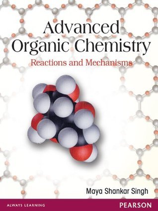 Advanced Organic Chemistry: Reactions and Mechanisms by Maya Shankar Singh