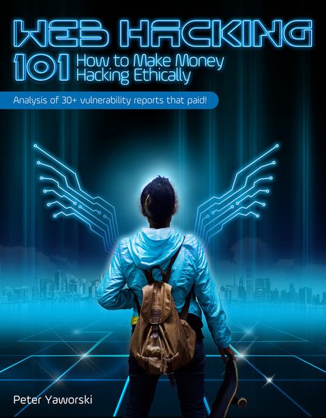 Web Hacking 101 How To Make Money Hacking Ethically By Peter Yaworsk