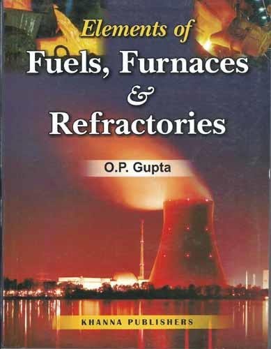 Elements of Fuels, Furnaces & Refractories by O.P. Gupta