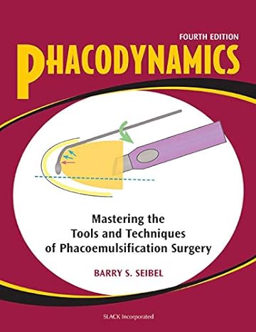 Phacodynamics: Mastering the Tools and Techniques of Phacoemulsification Surgery, Fourth Edition 4th Edition, Kindle Edition by Barry S. Seibel MD (Author), Barry Seibel (Editor)