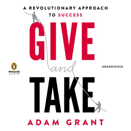 Give and Take: A Revolutionary Approach to Success  by Adam M. Grant PhD (Author), Brian Keith Lewis (Narrator),