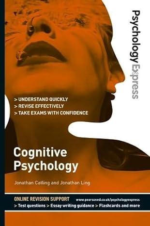 Psychology Express: Cognitive Psychology (Undergraduate Revision Guide) by Dr Jonathan Ling (Author), Dr Jonathan Catling (Author), Dr Dominic Upton (Editor)