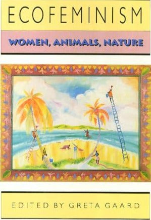 Ecofeminism Women Animals Nature By Greta Gaard