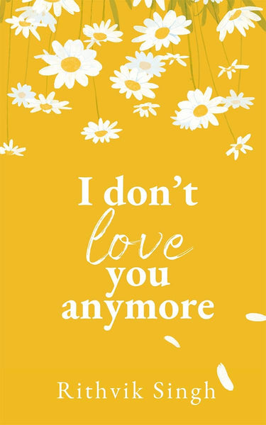 I Don't Love You Anymore by Rithvik Singh 