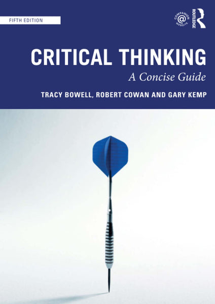 Critical Thinking: A Concise Guide 5th Edition by Tracy Bowell (Author), Robert Cowan (Author), Gary Kemp (Author)