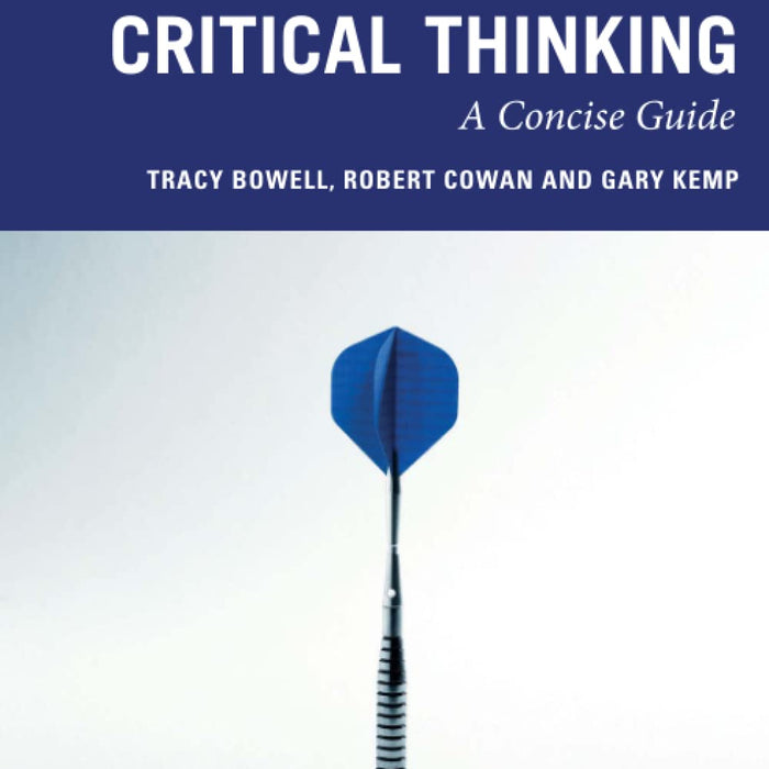 Critical Thinking: A Concise Guide 5th Edition by Tracy Bowell (Author), Robert Cowan (Author), Gary Kemp (Author)