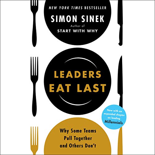 Leaders Eat Last: Why Some Teams Pull Together and Others Don't  BY Simon Sinek (Author, Narrator)