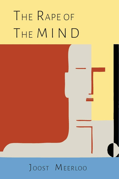 The Rape of the Mind: The Psychology of Thought Control 