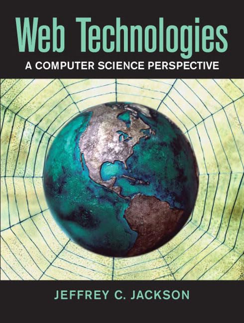 Web Technologies: A Computer Science Perspective by Jeffrey C. Jackson