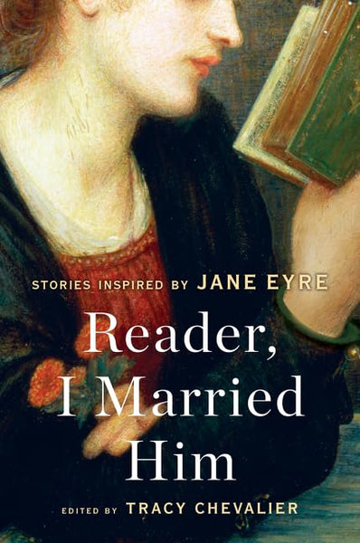 Reader, I Married Him: Stories Inspired by Jane Eyre  by Tracy Chevalier